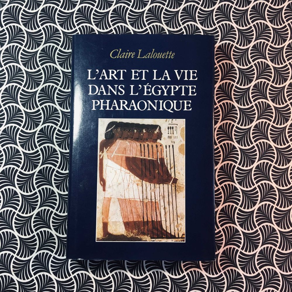 L'Art et La Vie dans L'Égypte Pharaonique - Claire Lalouette